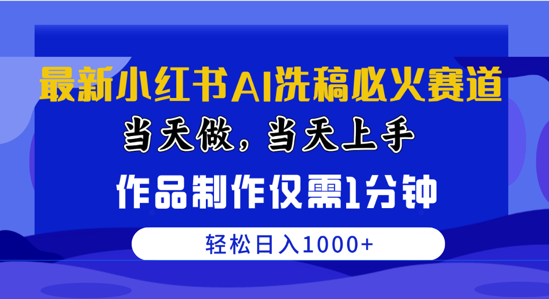 （10233期）最新小红书AI洗稿必火赛道，当天做当天上手 作品制作仅需1分钟，日入1000+-轻创淘金网