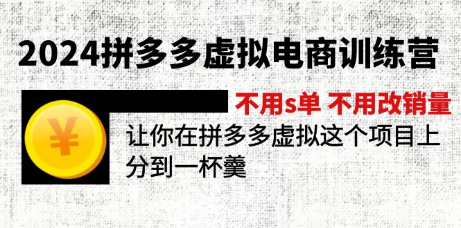 （11525期）2024拼多多虚拟电商训练营 不用s单 不用改销量  在拼多多虚拟上分到一杯羹-轻创淘金网