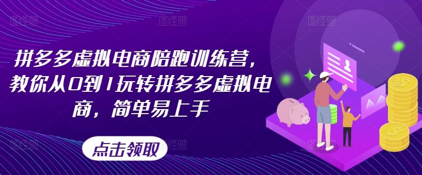 拼多多虚拟电商陪跑训练营，教你从0到1玩转拼多多虚拟电商，简单易上手-轻创淘金网