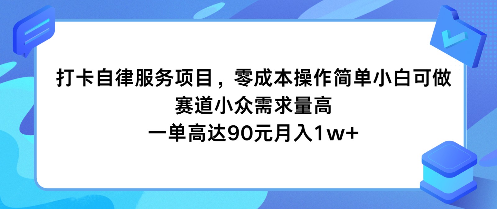 打卡自律服务项目，零成本操作简单小白可做，赛道小众需求量高，一单高达90元月入1w+-轻创淘金网