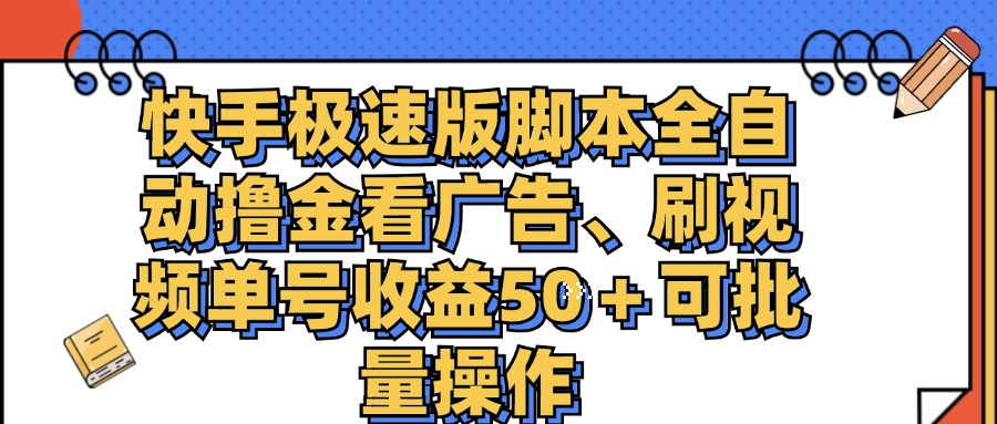 （11968期）快手极速版脚本全自动撸金看广告、刷视频单号收益50＋可批量操作-轻创淘金网