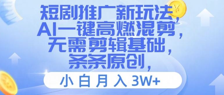 短剧推广新玩法，AI一键高燃混剪，无需剪辑基础，条条原创，小白月入3W+【揭秘】-轻创淘金网