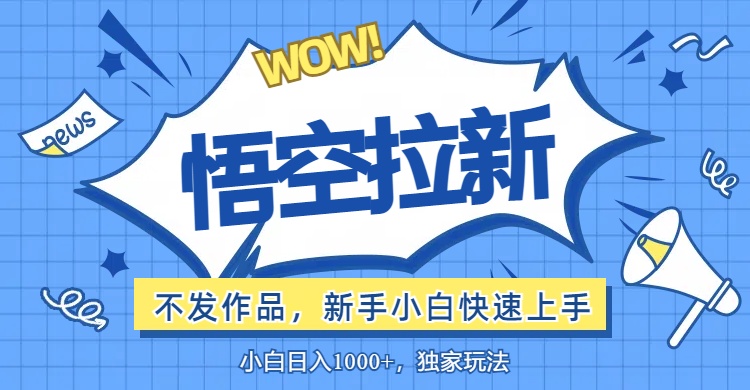 （12243期）悟空拉新最新玩法，无需作品暴力出单，小白快速上手-轻创淘金网