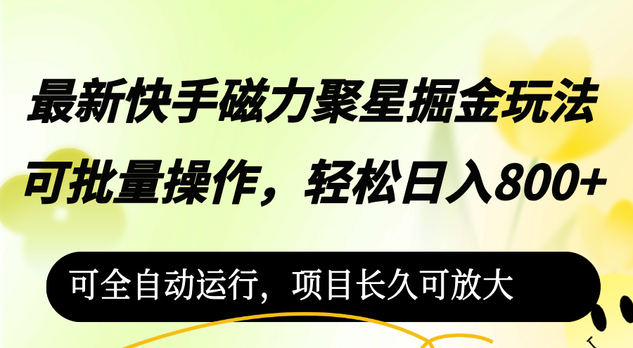 （12468期）最新快手磁力聚星掘金玩法，可批量操作，轻松日入800+，可全自动运行，…-轻创淘金网