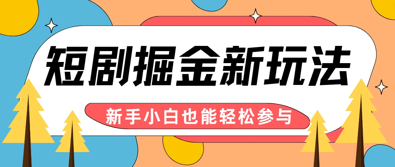 短剧掘金新玩法-AI自动剪辑，新手小白也能轻松上手，月入千元！-轻创淘金网